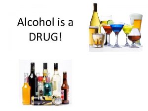 Alcohol is a DRUG Why is alcohol considered