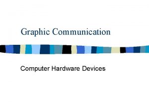 Graphic Communication Computer Hardware Devices Hardware Devices n