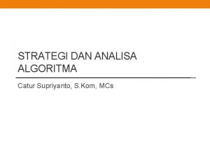 STRATEGI DAN ANALISA ALGORITMA Catur Supriyanto S Kom