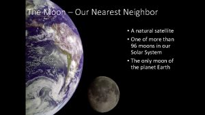 The Moon Our Nearest Neighbor A natural satellite