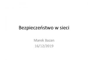 Bezpieczestwo w sieci Marek Bazan 16122019 Bezpieczestwo w