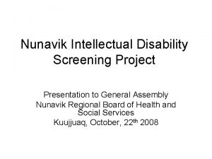 Nunavik Intellectual Disability Screening Project Presentation to General