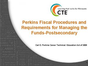 Perkins Fiscal Procedures and Requirements for Managing the