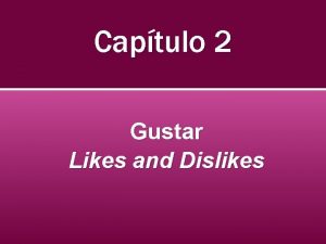 Captulo 2 Gustar Likes and Dislikes The Verb