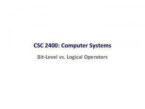 CSC 2400 Computer Systems BitLevel vs Logical Operators