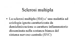Sclerosi multipla La sclerosi multipla SM e una