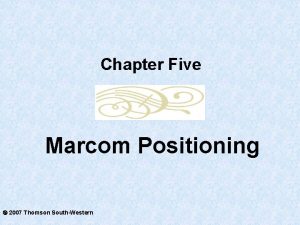 Chapter Five Marcom Positioning 2007 Thomson SouthWestern Chapter