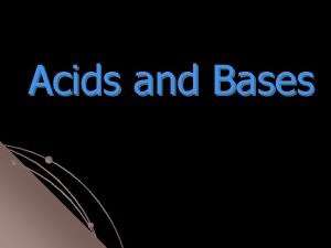 Acids and Bases Properties of acids and bases