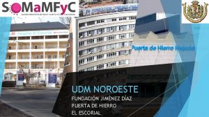 UDM NOROESTE FUNDACIN JIMNEZ DAZ PUERTA DE HIERRO