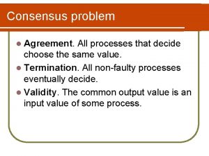 Consensus problem l Agreement All processes that decide