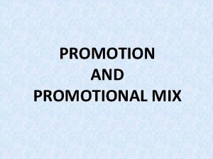 PROMOTION AND PROMOTIONAL MIX DEFINITION OF PROMOTION Communication