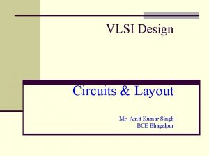 VLSI Design Circuits Layout Mr Amit Kumar Singh