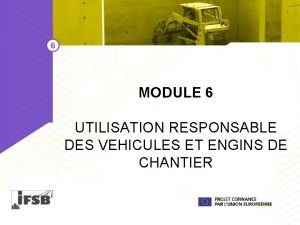 MODULE 6 UTILISATION RESPONSABLE DES VEHICULES ET ENGINS