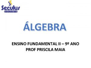 LGEBRA ENSINO FUNDAMENTAL II 9 ANO PROF PRISCILA