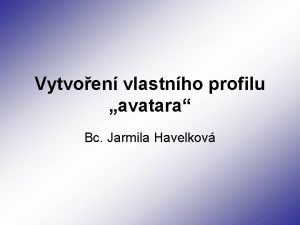 Vytvoen vlastnho profilu avatara Bc Jarmila Havelkov Vytvoen