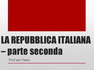 LA REPUBBLICA ITALIANA parte seconda Prof ssa Nanci