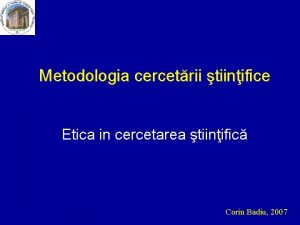 Metodologia cercetrii tiinifice Etica in cercetarea tiinific Corin