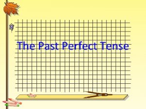 The Past Perfect Tense Past Perfect S had