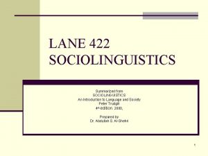 LANE 422 SOCIOLINGUISTICS Summarized from SOCIOLINGUISTICS An Introduction