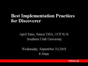 Best Implementation Practices for Discoverer April Sims Senior