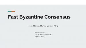 Fast Byzantine Consensus JeanPhilippe Martin Lorenzo Alvisi Presented