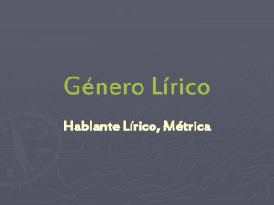 Gnero Lrico Hablante Lrico Mtrica A modo de