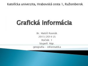 Katolcka univerzita Hrabovsk cesta 1 Ruomberok Grafick informcia