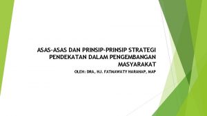 ASASASAS DAN PRINSIPPRINSIP STRATEGI PENDEKATAN DALAM PENGEMBANGAN MASYARAKAT