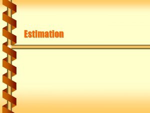 Estimation Rounding The simplest estimation technique is to