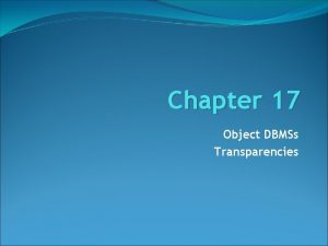 Chapter 17 Object DBMSs Transparencies Chapter 17 Objectives