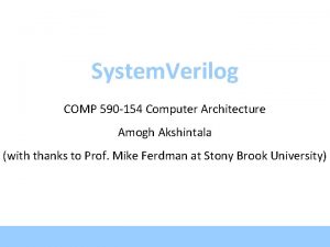 System Verilog COMP 590 154 Computer Architecture Amogh