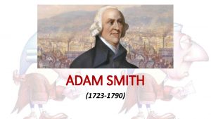 ADAM SMITH 1723 1790 1723 NASCE A KIRKCALDY