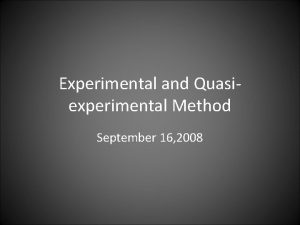 Experimental and Quasiexperimental Method September 16 2008 Learning