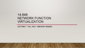 14 848 NETWORK FUNCTION VIRTUALIZATION LECTURE 7 FALL