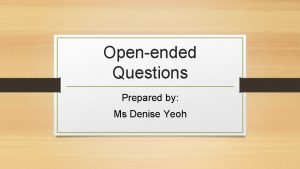 Openended Questions Prepared by Ms Denise Yeoh Recap