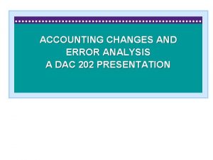 ACCOUNTING CHANGES AND ERROR ANALYSIS A DAC 202