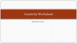 Creativity Worksheet Amanda Juries Instructions Write the following