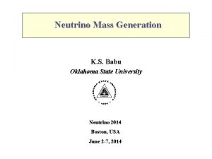 Neutrino Mass Generation K S Babu Oklahoma State