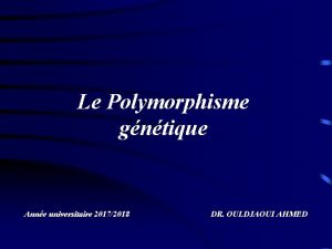 Le Polymorphisme gntique Anne universitaire 20172018 DR OULDJAOUI