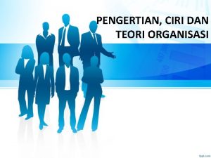 PENGERTIAN CIRI DAN TEORI ORGANISASI Organisasi menurut Beberapa