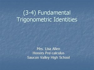 3 4 Fundamental Trigonometric Identities Mrs Lisa Allen