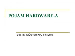 POJAM HARDWAREA sastav raunarskog sistema Po Von Nojmenovom