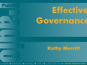 Effective Governance Kathy Merritt Why governance When governance