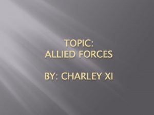 TOPIC ALLIED FORCES BY CHARLEY XI Triple Entente