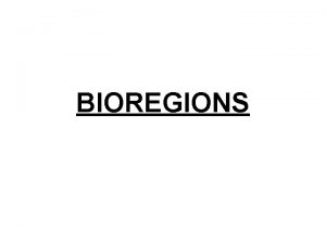 BIOREGIONS Bioregion Definition Bioregion is a part of