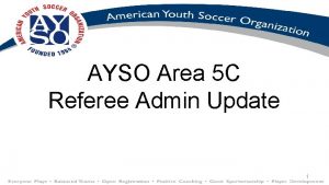 AYSO Area 5 C Referee Admin Update 1