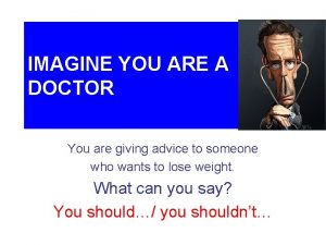 IMAGINE YOU ARE A DOCTOR You are giving