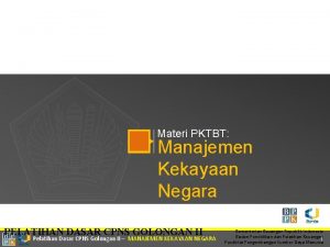 Materi PKTBT Manajemen Kekayaan Negara PELATIHAN DASAR CPNS