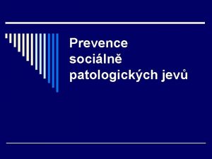 Prevence sociln patologickch jev Prevence o Prevence z