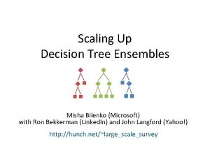 Scaling Up Decision Tree Ensembles Misha Bilenko Microsoft